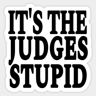It's The Judges Stupid - Black - Front Sticker